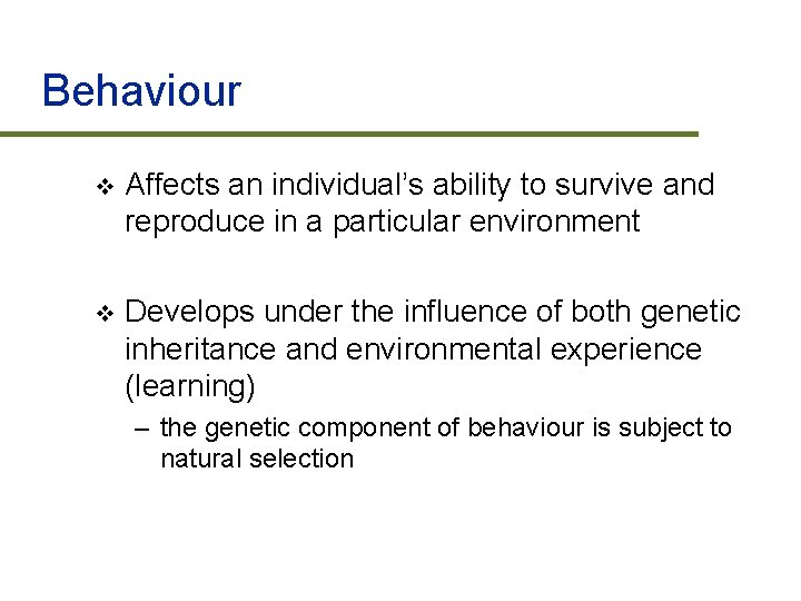 Behaviour v Affects an individual’s ability to survive and reproduce in a particular environment