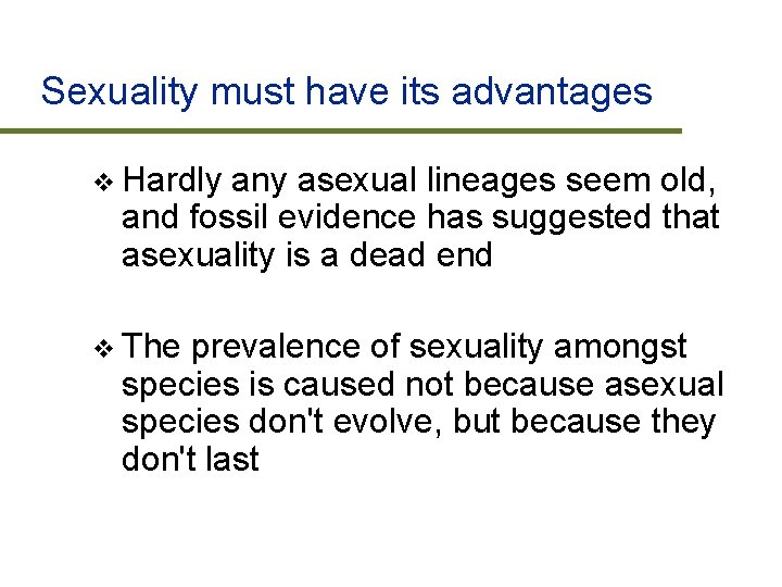 Sexuality must have its advantages v Hardly any asexual lineages seem old, and fossil
