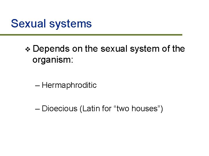 Sexual systems v Depends on the sexual system of the organism: – Hermaphroditic –