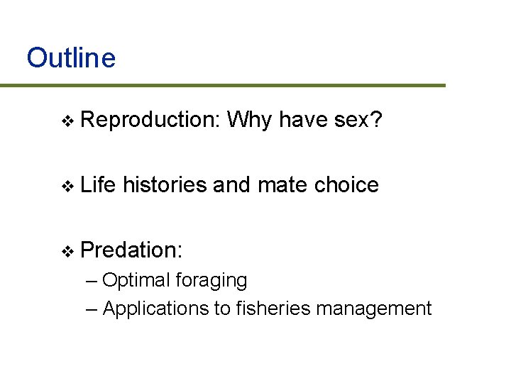 Outline v Reproduction: v Life Why have sex? histories and mate choice v Predation: