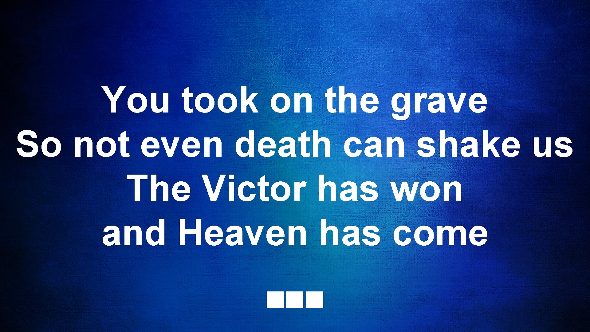 You took on the grave So not even death can shake us The Victor