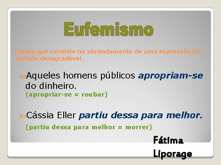 Figura que consiste no abrandamento de uma expressão de sentido desagradável. Aqueles homens públicos Figura que consiste no abrandamento de uma expressão de sentido desagradável. Aqueles homens públicos