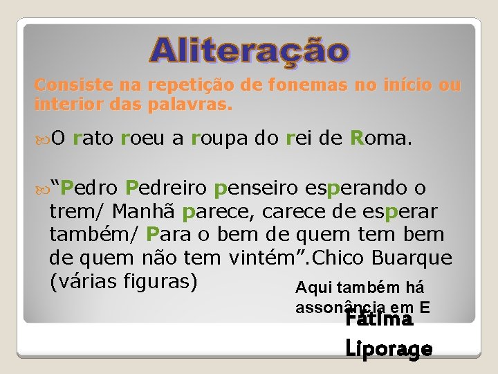 Consiste na repetição de fonemas no início ou interior das palavras. O rato roeu Consiste na repetição de fonemas no início ou interior das palavras. O rato roeu