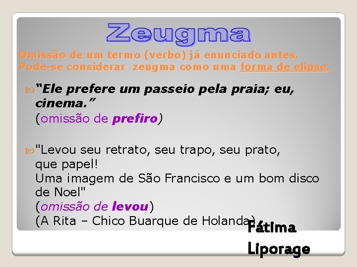 Omissão de um termo (verbo) já enunciado antes. Pode-se considerar zeugma como uma forma Omissão de um termo (verbo) já enunciado antes. Pode-se considerar zeugma como uma forma