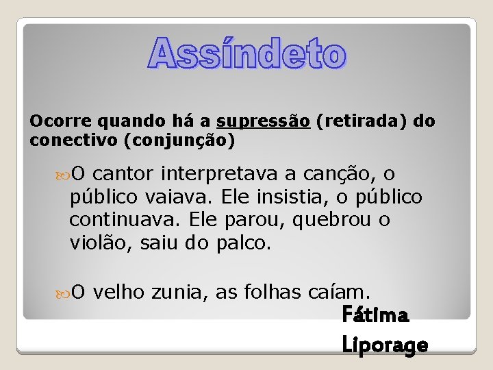 Ocorre quando há a supressão (retirada) do conectivo (conjunção) O cantor interpretava a canção, Ocorre quando há a supressão (retirada) do conectivo (conjunção) O cantor interpretava a canção,