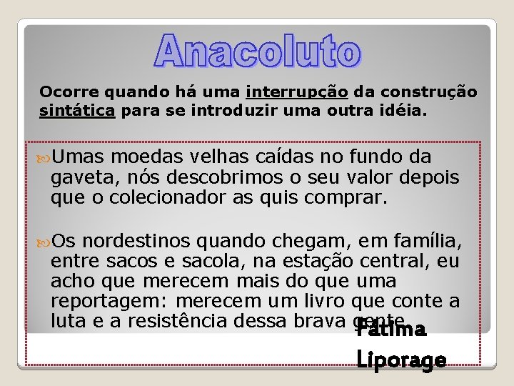 Ocorre quando há uma interrupção da construção sintática para se introduzir uma outra idéia. Ocorre quando há uma interrupção da construção sintática para se introduzir uma outra idéia.