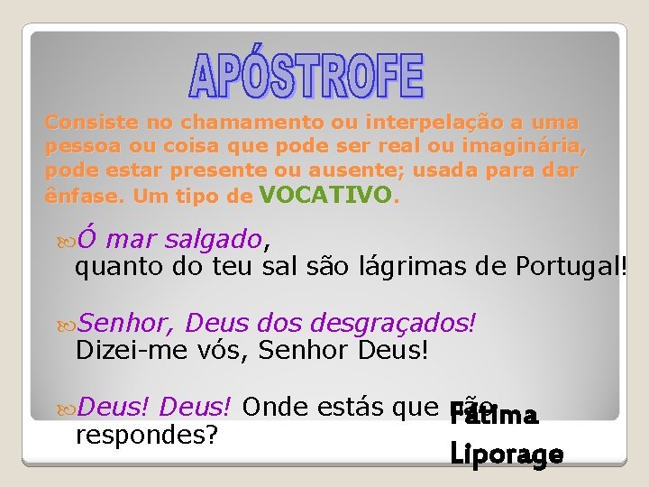 Consiste no chamamento ou interpelação a uma pessoa ou coisa que pode ser real Consiste no chamamento ou interpelação a uma pessoa ou coisa que pode ser real