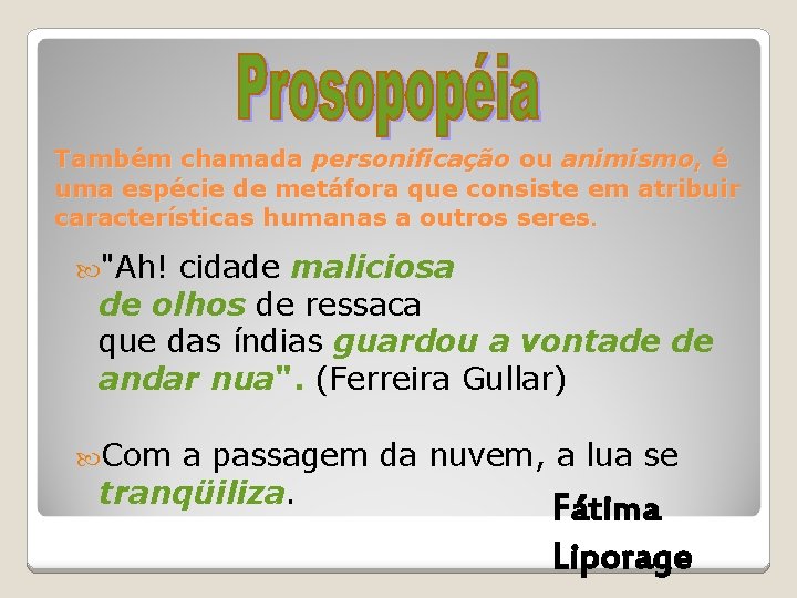 Também chamada personificação ou animismo, é uma espécie de metáfora que consiste em atribuir Também chamada personificação ou animismo, é uma espécie de metáfora que consiste em atribuir