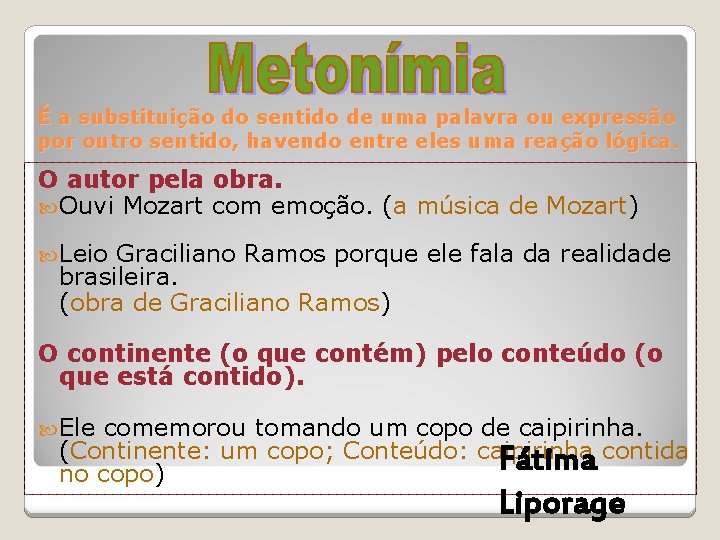 É a substituição do sentido de uma palavra ou expressão por outro sentido, havendo É a substituição do sentido de uma palavra ou expressão por outro sentido, havendo