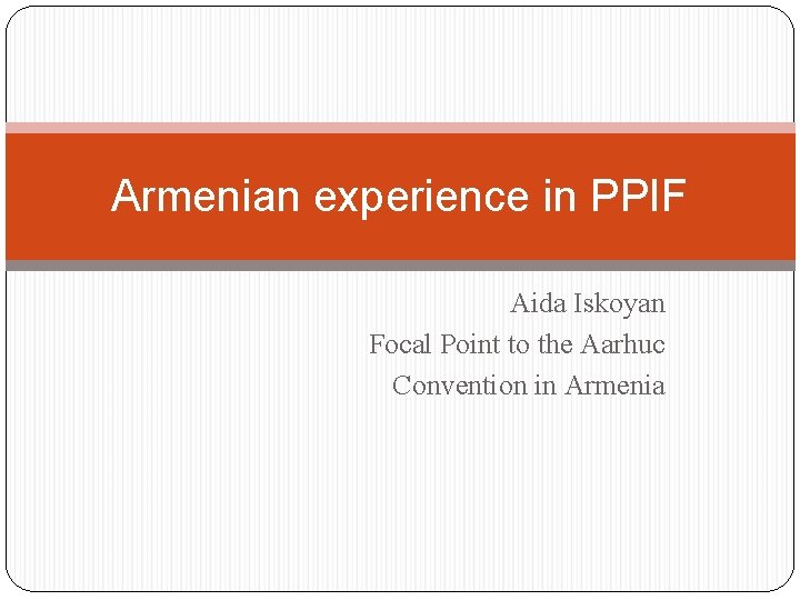 Armenian experience in PPIF Aida Iskoyan Focal Point to the Aarhuc Convention in Armenia