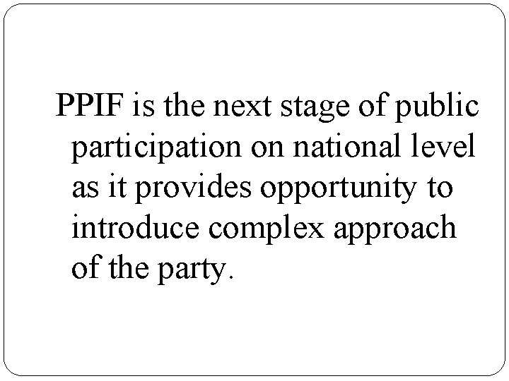 PPIF is the next stage of public participation on national level as it provides