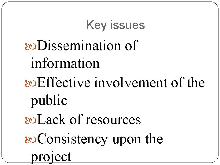 Key issues Dissemination of information Effective involvement of the public Lack of resources Consistency