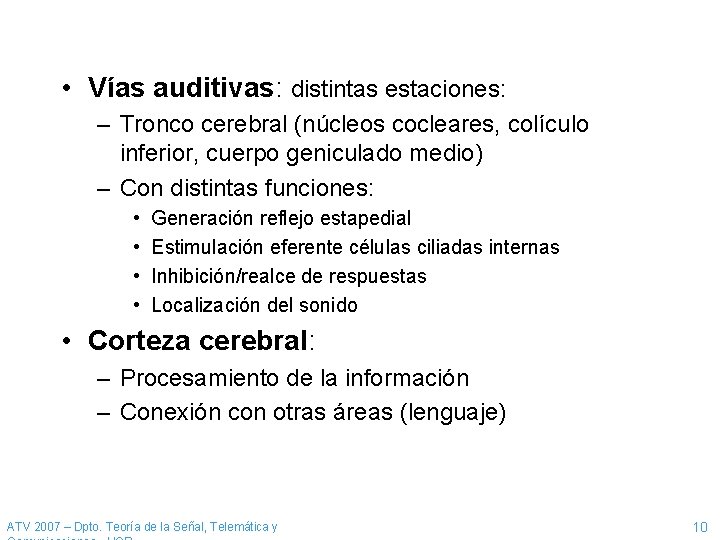  • Vías auditivas: distintas estaciones: – Tronco cerebral (núcleos cocleares, colículo inferior, cuerpo