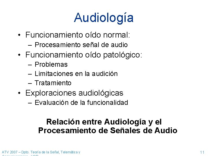 Audiología • Funcionamiento oído normal: – Procesamiento señal de audio • Funcionamiento oído patológico: