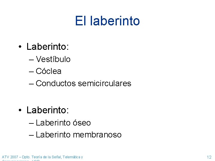 El laberinto • Laberinto: – Vestíbulo – Cóclea – Conductos semicirculares • Laberinto: –