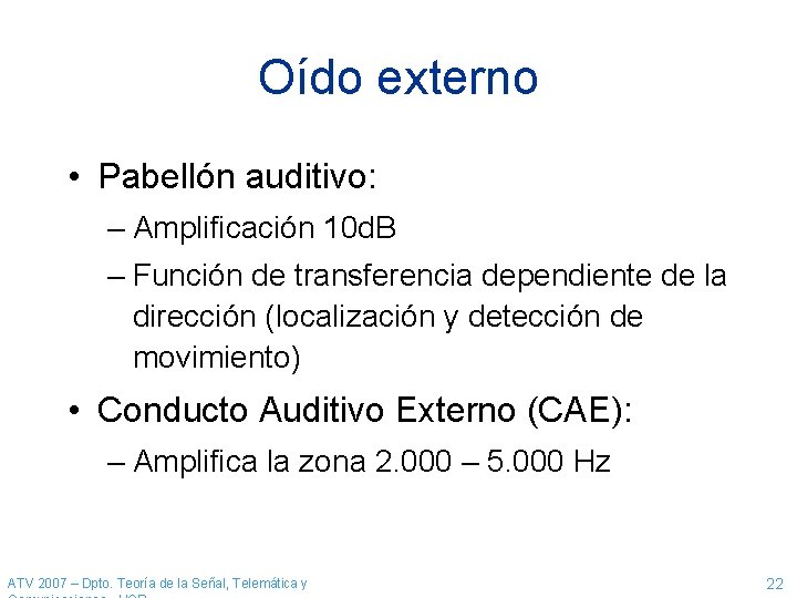 Oído externo • Pabellón auditivo: – Amplificación 10 d. B – Función de transferencia