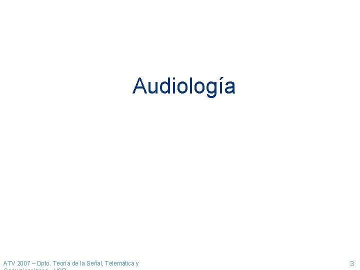 Audiología ATV 2007 – Dpto. Teoría de la Señal, Telemática y 3 
