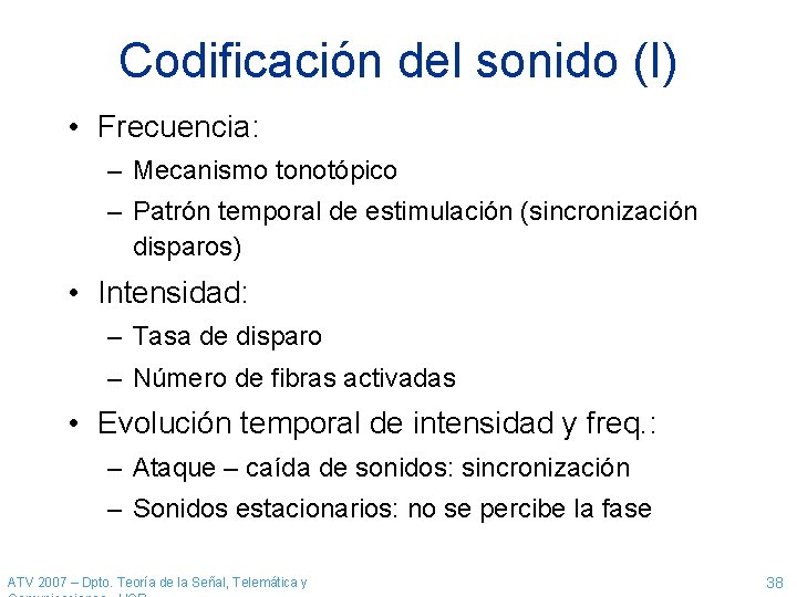 Codificación del sonido (I) • Frecuencia: – Mecanismo tonotópico – Patrón temporal de estimulación