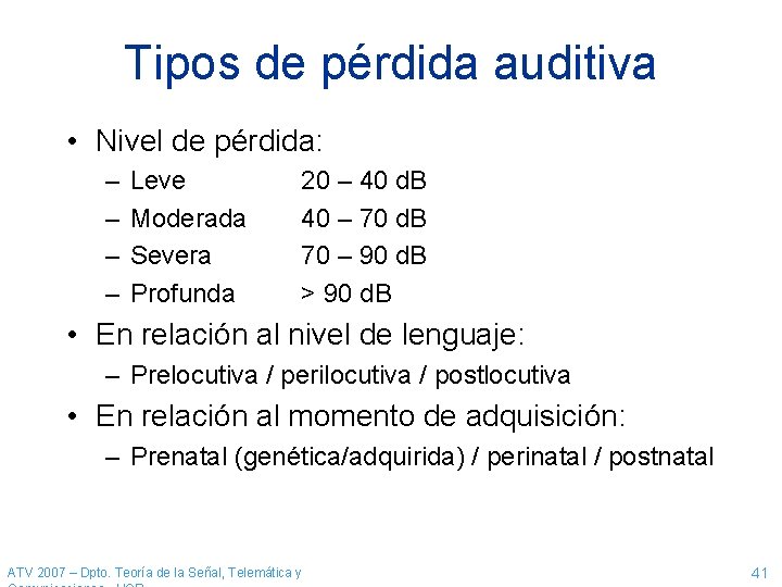 Tipos de pérdida auditiva • Nivel de pérdida: – – Leve Moderada Severa Profunda