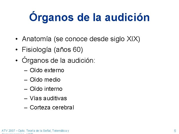 Órganos de la audición • Anatomía (se conoce desde siglo XIX) • Fisiología (años