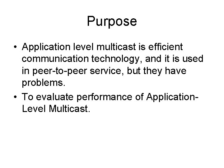 Purpose • Application level multicast is efficient communication technology, and it is used in