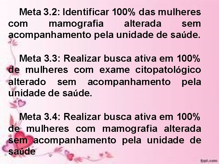 Meta 3. 2: Identificar 100% das mulheres com mamografia alterada sem acompanhamento pela unidade Meta 3. 2: Identificar 100% das mulheres com mamografia alterada sem acompanhamento pela unidade