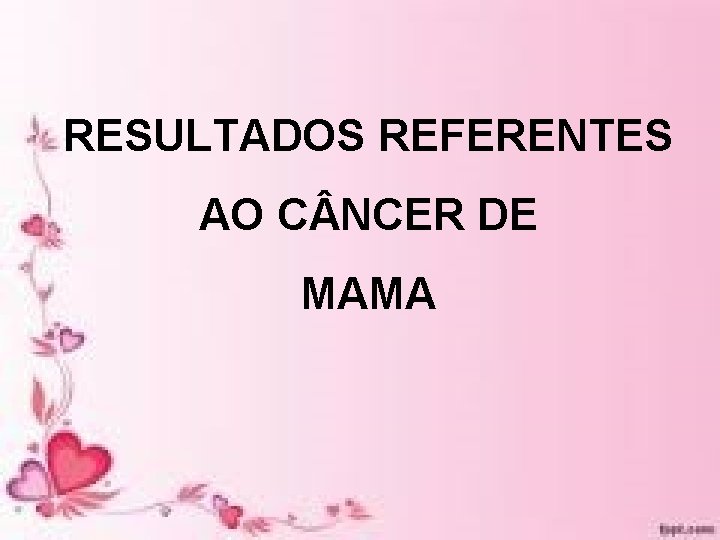 RESULTADOS REFERENTES AO C NCER DE MAMA RESULTADOS REFERENTES AO C NCER DE MAMA