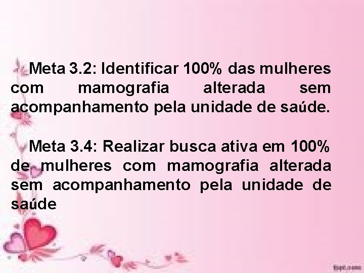Meta 3. 2: Identificar 100% das mulheres com mamografia alterada sem acompanhamento pela unidade Meta 3. 2: Identificar 100% das mulheres com mamografia alterada sem acompanhamento pela unidade