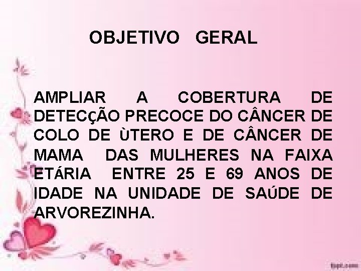 OBJETIVO GERAL AMPLIAR A COBERTURA DE DETECÇÃO PRECOCE DO C NCER DE COLO DE OBJETIVO GERAL AMPLIAR A COBERTURA DE DETECÇÃO PRECOCE DO C NCER DE COLO DE