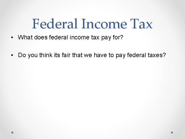 Federal Income Tax • What does federal income tax pay for? • Do you
