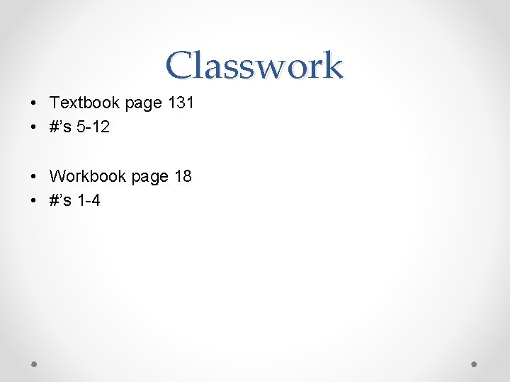 Classwork • Textbook page 131 • #’s 5 -12 • Workbook page 18 •