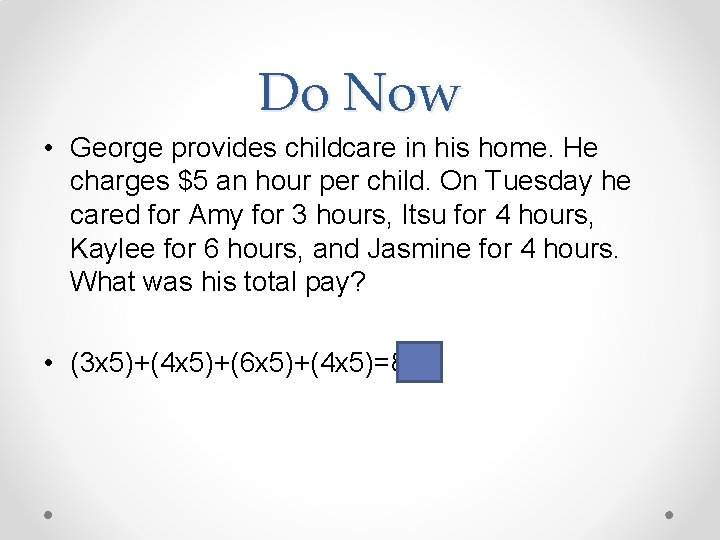 Do Now • George provides childcare in his home. He charges $5 an hour