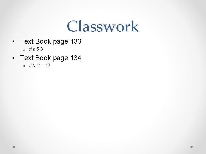 Classwork • Text Book page 133 o #’s 5 -8 • Text Book page