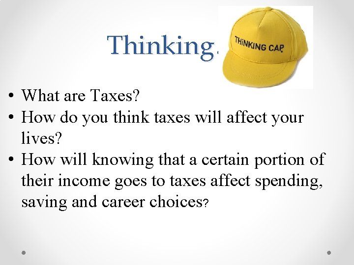 Thinking…. • What are Taxes? • How do you think taxes will affect your