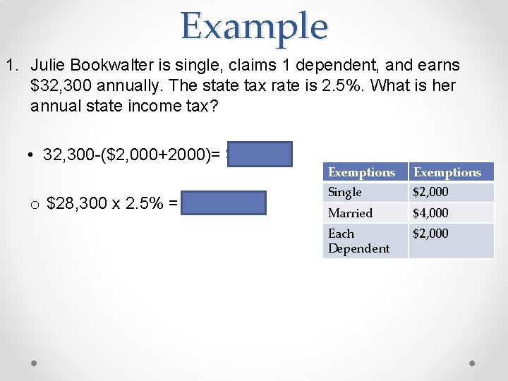 Example 1. Julie Bookwalter is single, claims 1 dependent, and earns $32, 300 annually.