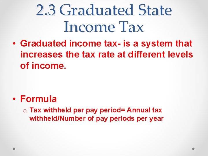 2. 3 Graduated State Income Tax • Graduated income tax- is a system that