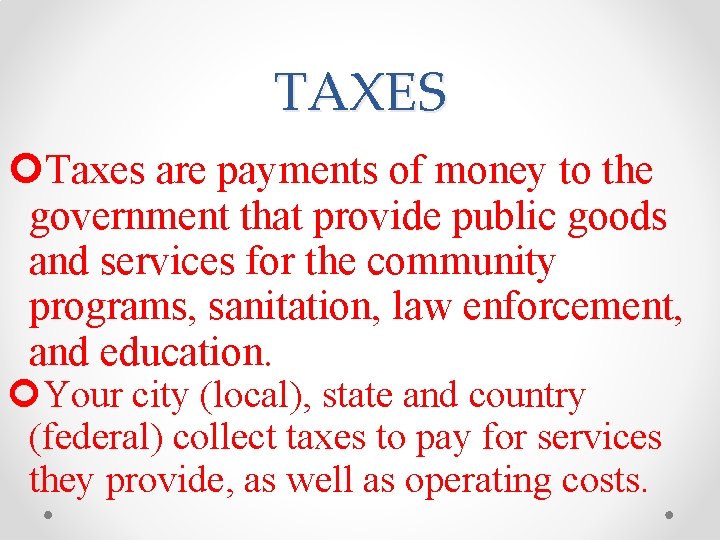 TAXES Taxes are payments of money to the government that provide public goods and