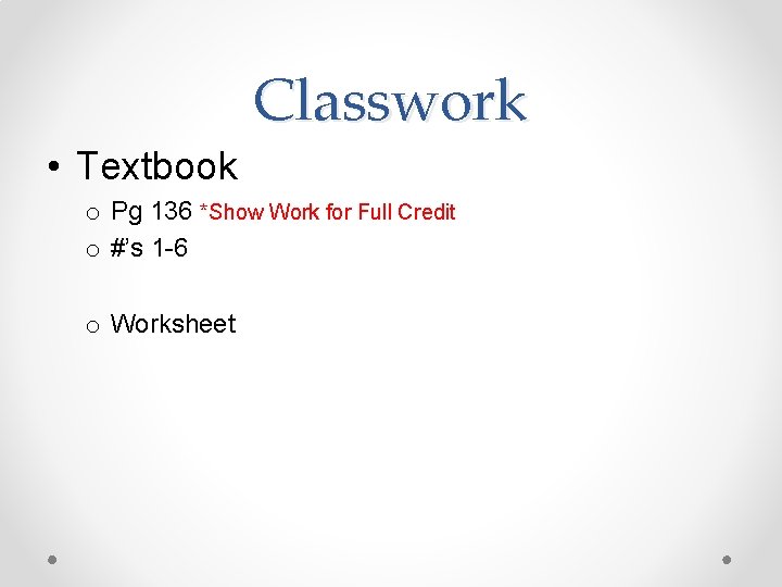 Classwork • Textbook o Pg 136 *Show Work for Full Credit o #’s 1