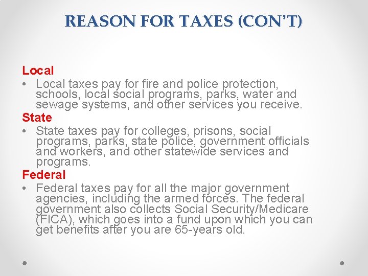 REASON FOR TAXES (CON’T) Local • Local taxes pay for fire and police protection,