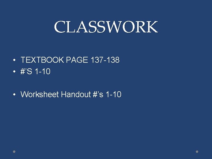 CLASSWORK • TEXTBOOK PAGE 137 -138 • #’S 1 -10 • Worksheet Handout #’s