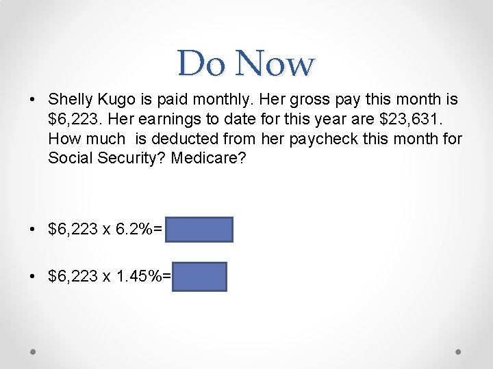 Do Now • Shelly Kugo is paid monthly. Her gross pay this month is