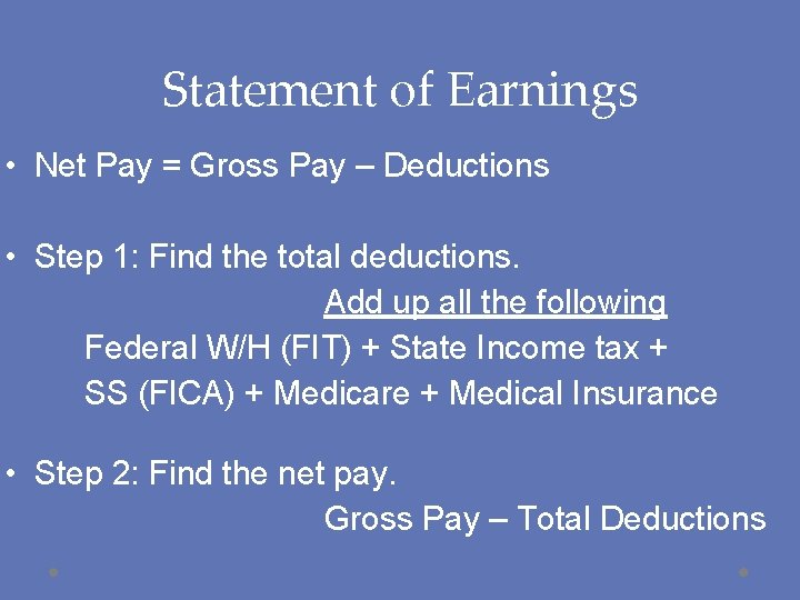 Statement of Earnings • Net Pay = Gross Pay – Deductions • Step 1: