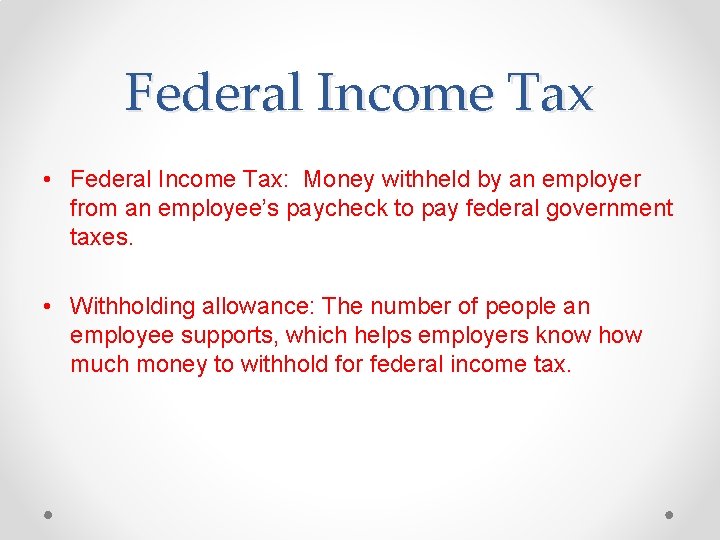 Federal Income Tax • Federal Income Tax: Money withheld by an employer from an