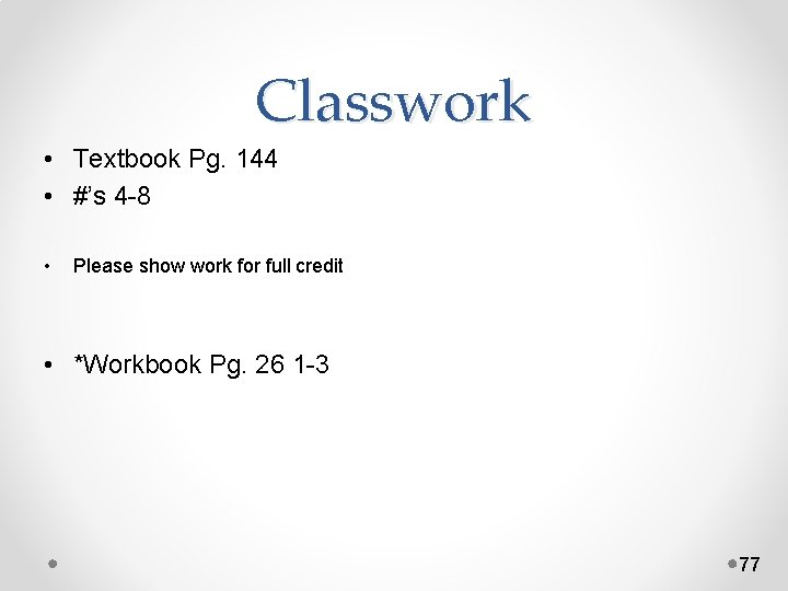 Classwork • Textbook Pg. 144 • #’s 4 -8 • Please show work for