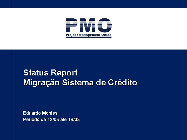 Status Report Migração Sistema de Crédito Eduardo Montes Período de 12/03 até 19/03 