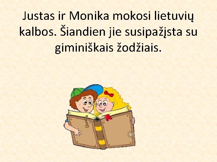 Justas ir Monika mokosi lietuvių kalbos. Šiandien jie susipažįsta su giminiškais žodžiais. 