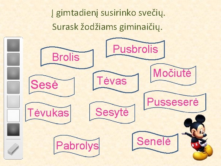 Į gimtadienį susirinko svečių. Surask žodžiams giminaičių. Pusbrolis Brolis Sesė Tėvukas Tėvas Sesytė Pabrolys