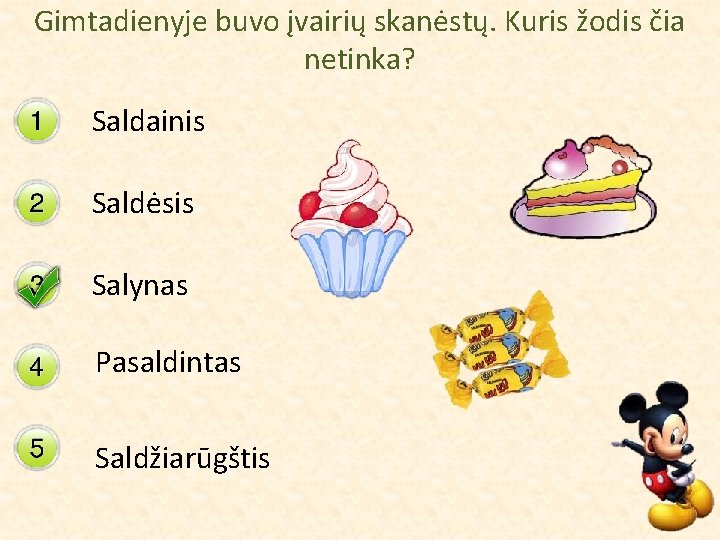 Gimtadienyje buvo įvairių skanėstų. Kuris žodis čia netinka? Saldainis Saldėsis Salynas Pasaldintas Saldžiarūgštis 