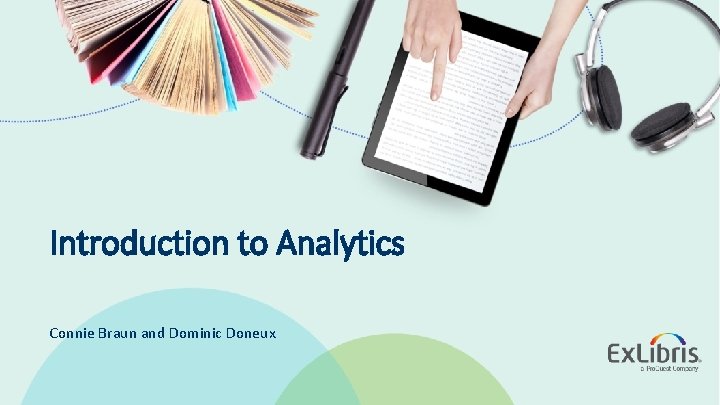 Introduction to Analytics Connie Braun and Dominic Doneux © 2019 Ex Libris | Confidential