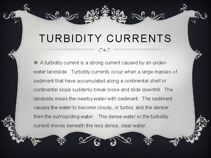 TURBIDITY CURRENTS v A turbidity current is a strong current caused by an underwater